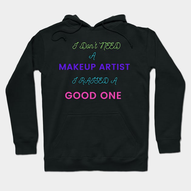 I Don't Need a Makeup Artist, I Raised a Good One Hoodie by DeesMerch Designs